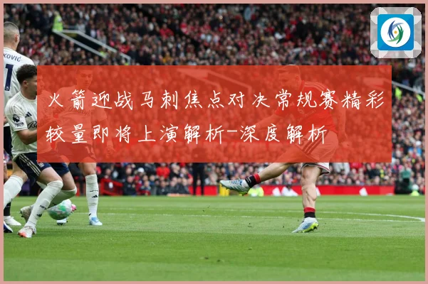 火箭迎战马刺焦点对决常规赛精彩较量即将上演解析-深度解析